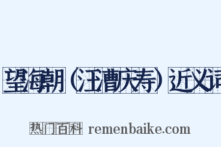 望海朝（汪漕庆寿）近义词是什么意思的图片